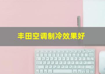 丰田空调制冷效果好