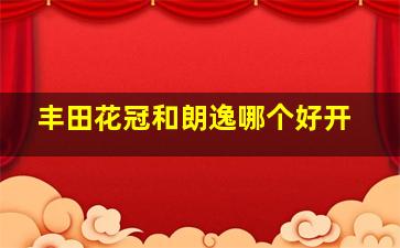 丰田花冠和朗逸哪个好开