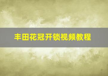 丰田花冠开锁视频教程