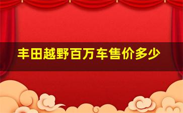 丰田越野百万车售价多少