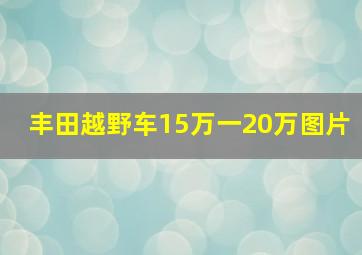 丰田越野车15万一20万图片