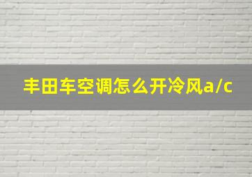 丰田车空调怎么开冷风a/c