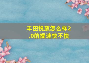 丰田锐放怎么样2.0的提速快不快