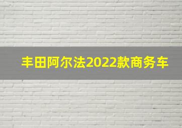 丰田阿尔法2022款商务车