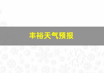 丰裕天气预报