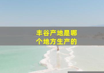 丰谷产地是哪个地方生产的