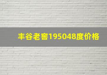 丰谷老窖195048度价格