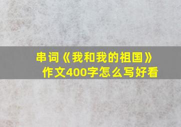 串词《我和我的祖国》作文400字怎么写好看