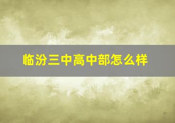 临汾三中高中部怎么样