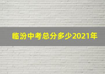 临汾中考总分多少2021年