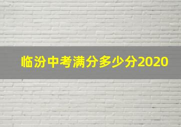 临汾中考满分多少分2020