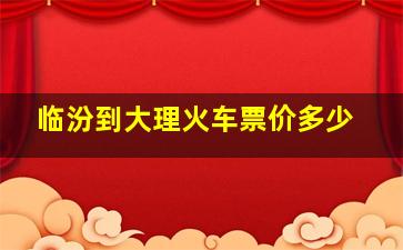 临汾到大理火车票价多少