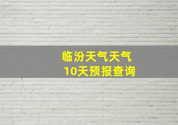 临汾天气天气10天预报查询