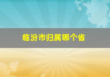 临汾市归属哪个省