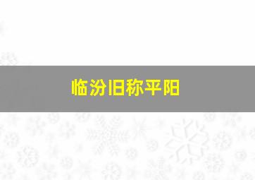 临汾旧称平阳