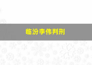 临汾李伟判刑