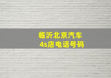 临沂北京汽车4s店电话号码