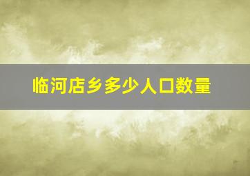 临河店乡多少人口数量