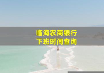 临海农商银行下班时间查询