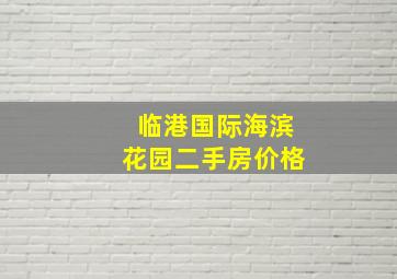 临港国际海滨花园二手房价格