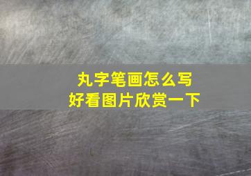 丸字笔画怎么写好看图片欣赏一下