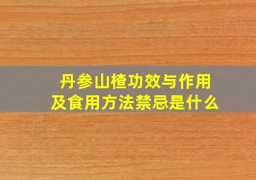 丹参山楂功效与作用及食用方法禁忌是什么