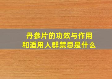 丹参片的功效与作用和适用人群禁忌是什么