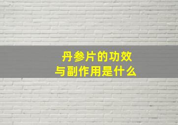 丹参片的功效与副作用是什么