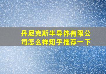 丹尼克斯半导体有限公司怎么样知乎推荐一下