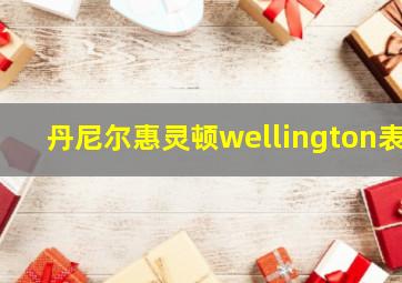 丹尼尔惠灵顿wellington表