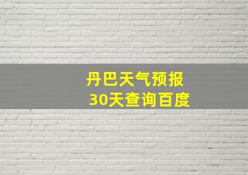 丹巴天气预报30天查询百度