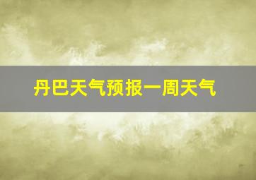 丹巴天气预报一周天气