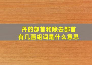 丹的部首和除去部首有几画组词是什么意思