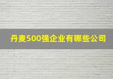 丹麦500强企业有哪些公司