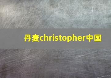 丹麦christopher中国