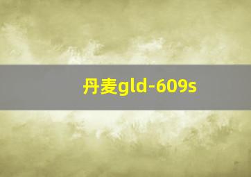 丹麦gld-609s