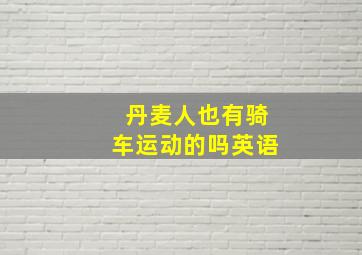 丹麦人也有骑车运动的吗英语