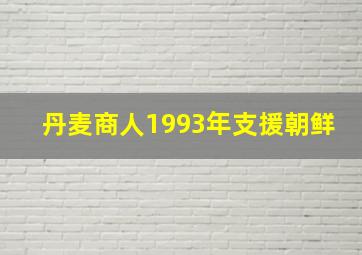 丹麦商人1993年支援朝鲜