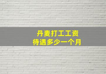 丹麦打工工资待遇多少一个月