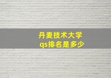 丹麦技术大学qs排名是多少