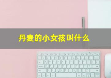 丹麦的小女孩叫什么