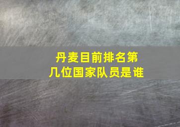 丹麦目前排名第几位国家队员是谁