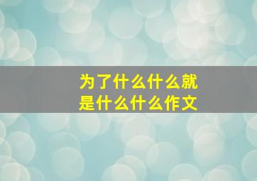 为了什么什么就是什么什么作文