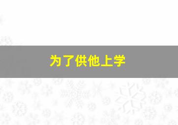 为了供他上学