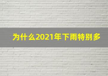 为什么2021年下雨特别多