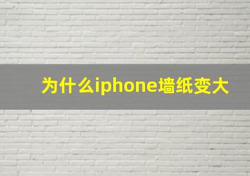 为什么iphone墙纸变大