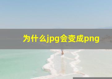 为什么jpg会变成png