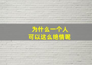 为什么一个人可以这么绝情呢