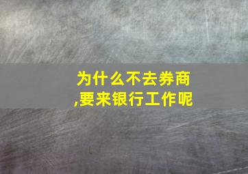 为什么不去券商,要来银行工作呢