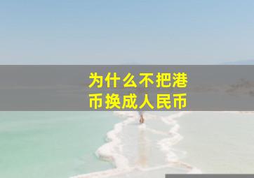 为什么不把港币换成人民币